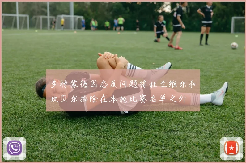 多特蒙德因态度问题将杜兰维尔和坎贝尔排除在本轮比赛名单之外
