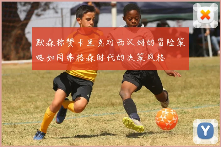 默森称赞卡里克对西汉姆的冒险策略如同弗格森时代的决策风格