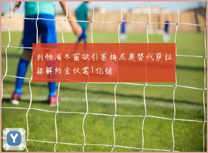 利物浦冬窗欲引塞梅尼奥替代萨拉赫解约金仅需1亿镑