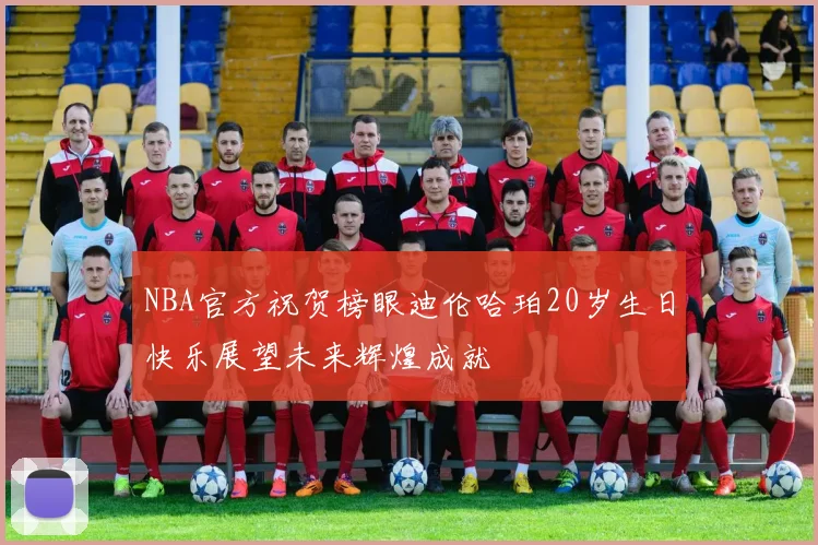 NBA官方祝贺榜眼迪伦哈珀20岁生日快乐展望未来辉煌成就