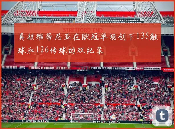 真核维蒂尼亚在欧冠单场创下135触球和126传球的双纪录