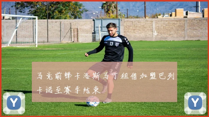 马竞前锋卡洛斯马丁租借加盟巴列卡诺至赛季结束