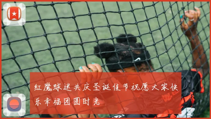 红魔球迷共庆圣诞佳节祝愿大家快乐幸福团圆时光